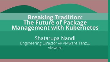 Keynote: Breaking Tradition: The Future of Package Management with Kubernetes - Shatarupa Nandi