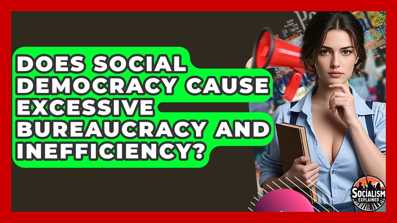 Does Social Democracy Cause Excessive Bureaucracy And Inefficiency ...