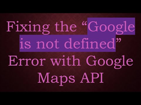 Fixing the “Google is not defined” Error with Google Maps API