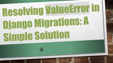 Resolving ValueError in Django Migrations: A Simple Solution