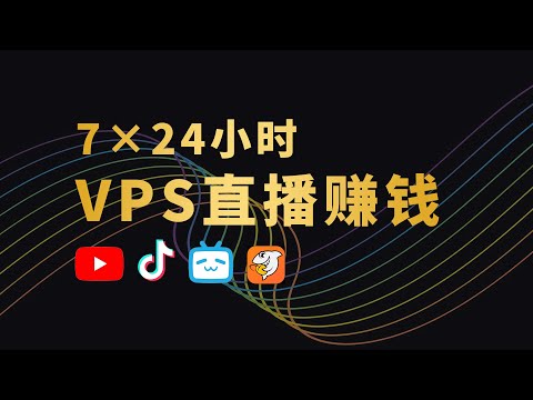 用VPS挂机直播赚钱 一行代码搞定 YouTube TikTok B站 抖音 斗鱼 多平台推流 实现全天候无人直播！