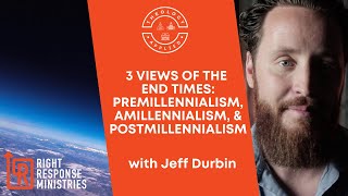 3 Views Of The End Times: Premillennialism, Amillennialism, & Postmillennialism
