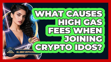 What Causes High Gas Fees When Joining Crypto IDOs? - All About Crypto Exchanges
