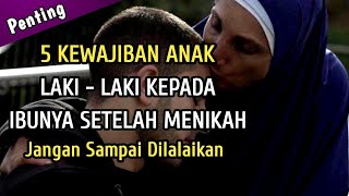 5 Kewajiban Anak Laki Laki Terhadap Ibunya setelah Menikah | Jangan Lalaikan