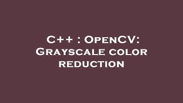 C++ : OpenCV: Grayscale color reduction