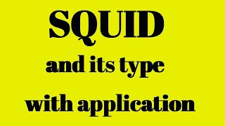 SQUID (SUPERCONDUCTIVE QUANTUM INTERFERENCE DEVICE) AND ITS TYPE WITH APPLICATION