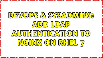 DevOps & SysAdmins: Add ldap authentication to nginx on RHEL 7 (2 Solutions!!)