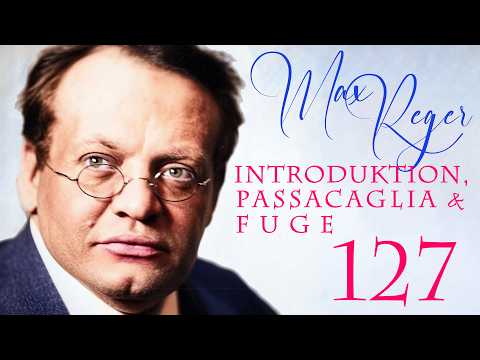 Max Reger, Introduktion, Passacaglia und Fuge, Op  127 (1913)