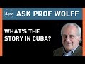 Ask Prof Wolff:  What's the Story in Cuba?