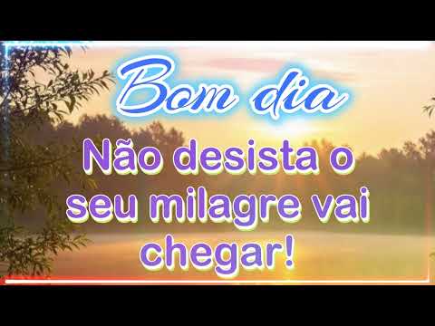 Bom dia o seu milagre vai chegar não desista, Mensagem de bom dia especial