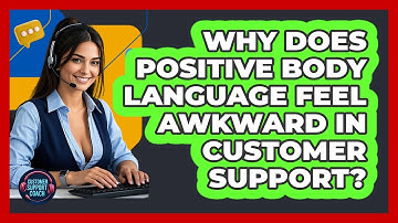 Why Does Positive Body Language Feel Awkward In Customer Support? - Customer Support Coach