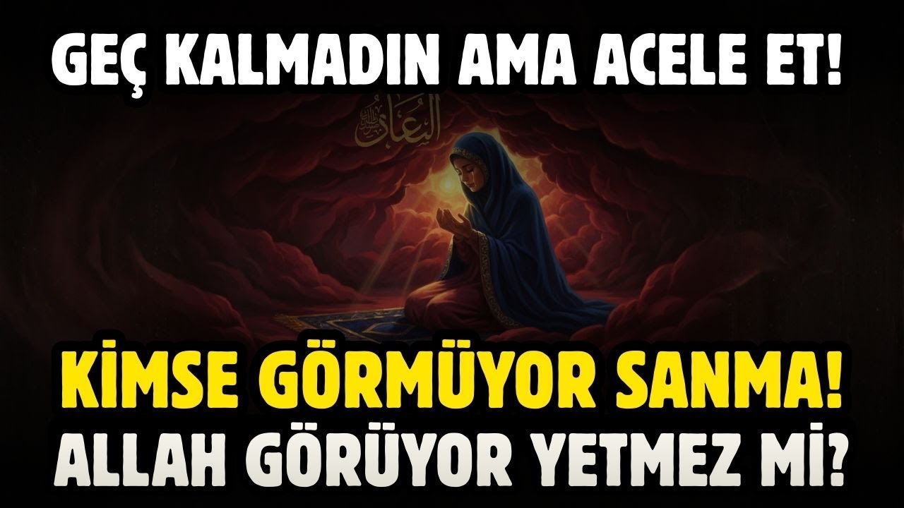GEÇ KALMADIN AMA ACELE ET! KİMSE GÖRMÜYOR SANMA!  ALLAH GÖRÜYOR YETMEZ Mİ?