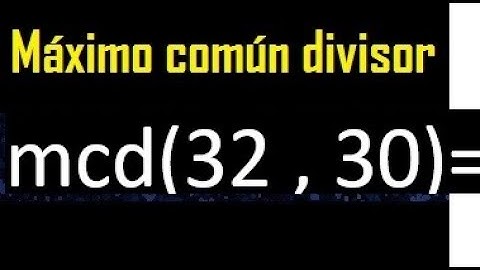 mcd 32 y 30 , maximo comun divisor , como se halla , ejemplos