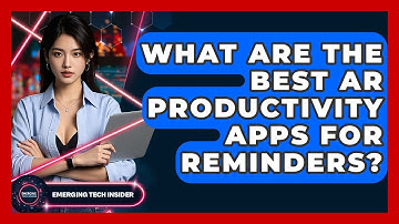 What Are The Best AR Productivity Apps For Reminders? - Emerging Tech Insider