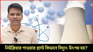 নিউক্লিয়ার পাওয়ার প্ল্যান্ট কীভাবে কাজ করে? How does works nuclear power plant?