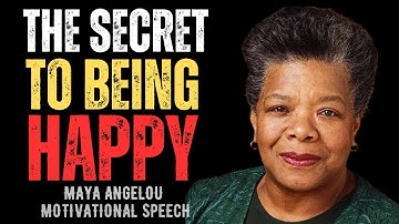 THE SECRET TO BEING HAPPY || MAYA ANGELOU