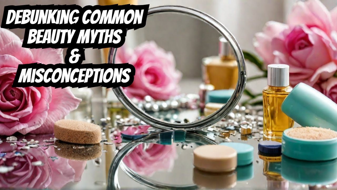 Beauty Myths Busted  The Truth Revealed!