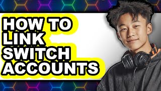 How to Link Switch Accounts (easy Method)