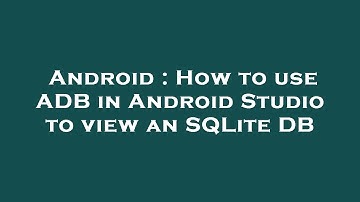 Android : How to use ADB in Android Studio to view an SQLite DB