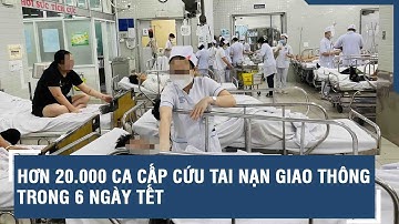 Hơn 20.000 ca cấp cứu tai nạn giao thông trong 6 ngày Tết | VTs