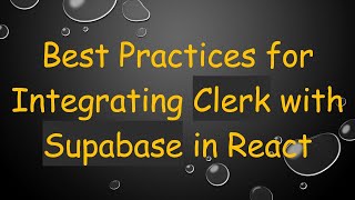 Best Practices for Integrating Clerk with Supabase in React