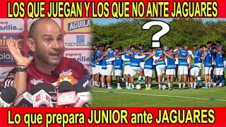 JUNIOR - JAGUARES | ¿CHARÁ JUGARÁ? | ASÍ ESTAN LOS DE JUNIOR PARA EL PARTIDO | SE VIENEN 4 NOVEDADES