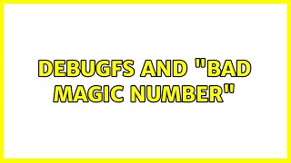 debugfs and "Bad magic number"