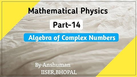 Algebra of complex numbers | Mathematical Physics | lecture14 | IIT-JAM PHYSICS | BY-ANSHUMAN SIR