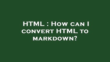 HTML : How can I convert HTML to markdown?