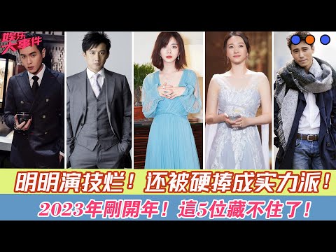 明明演技爛，還被硬捧成實力派，2023年剛開年，這5位藏不住了！| 娛樂大事件 |