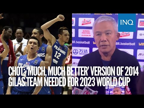 ‘Much, much better’ version of 2014 Gilas team needed for this year’s World Cup–Chot