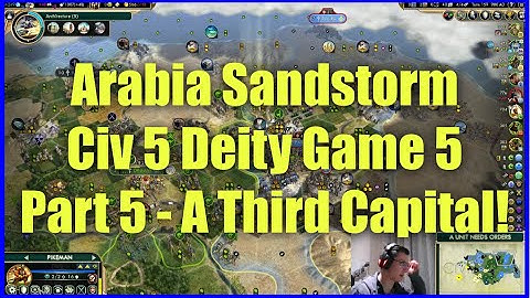 Civ 5 Deity Game 5 - Arabia Sandstorm [Part 5]: A Third Capital!