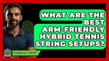 What Are The Best Arm-friendly Hybrid Tennis String Setups? - The Racket Xpert