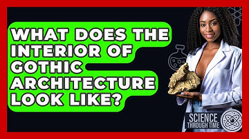 What Does The Interior Of Gothic Architecture Look Like? - Science Through Time