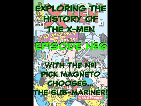 Exploring The History Of The X-Men-Ep #6-With The #1 Pick Magneto Chooses...The Sub-Mariner!