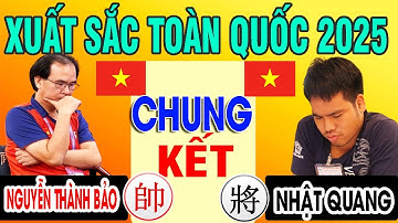CHUNG KẾT - NGUYỄN THÀNH BẢO VS NHẬT QUANG | CỜ TƯỚNG XUẤT SẮC TOÀN QUỐC 2025 ( Cờ tướng hay )