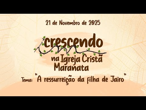 21/11/2025 - [CRESCENDO NA IGREJA CRISTÃ MARANATA] - Tema: "A Ressurreição da filha de Jairo"