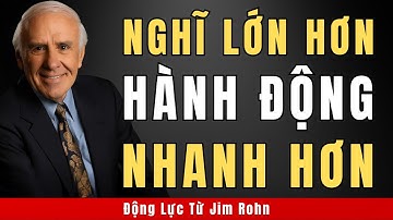 Nghĩ Lớn Hơn, Hành Động Nhanh Hơn - Biến Người Bình Thường Thành Huyền Thoại | Động Lực Từ Jim Rohn