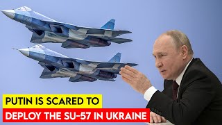 Why Putin is Scared to Deploy the Su-57 Fighter Jet in Ukraine