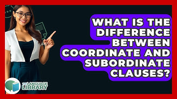 What Is The Difference Between Coordinate And Subordinate Clauses? - The Language Library