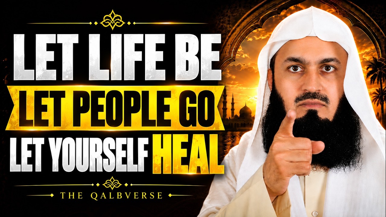 Stop Holding On to What Hurts You — Let People Go, Heal Yourself, and Trust Allah | Mufti Menk