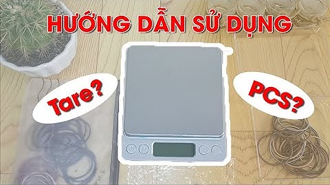 Hướng dẫn chi tiết sử dụng cân tiểu ly điện tử, cân nhà bếp : PCS, Tare...