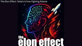 The Elon Effect: Tesla’s Crime-Fighting Robots