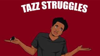 TAZZ STRUGGLES pt.1