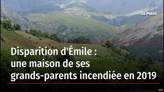 Disparition d'Émile : une maison de ses grands-parents incendiée en 2019