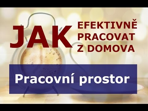 Video: Jak Efektivně Pracovat Z Domova