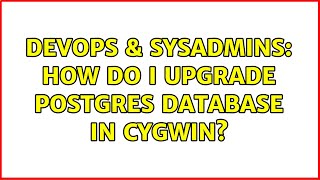 Famous DevOps & SysAdmins: How do I upgrade Postgres database in Cygwin? Profile