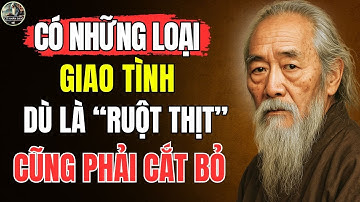 Cổ Nhân Dạy – Có những loại GIAO TÌNH, bắt buộc phải TỪ BỎ dù có là ANH EM RUỘT THỊT | Triết Lý Sống