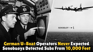 German U-Boat Operators Never Expected Sonobuoys Detected Subs From 10,000 Feet