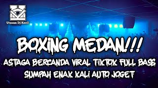 DJ BOXING MEDAN ENAK KALI !!! DJ ASTAGA BERCANDA SOUND VIRAL TIKTOK DJ BOXING MEDAN FULL BASS